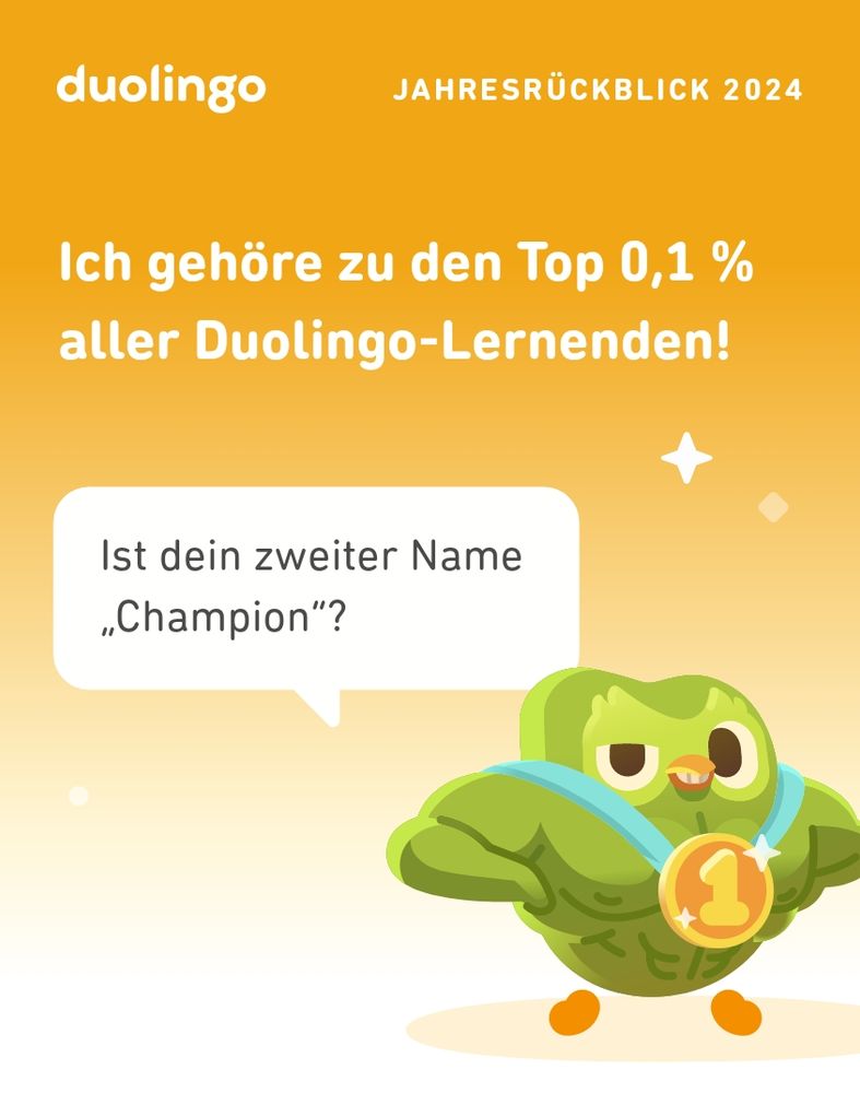Duolingo Jahresrückblick 2024

"Ich gehöre zu den Top 0.1 % aller Duolingo-Lernenden!"

Muskelprotz-Duo mit Goldmedaille und Sprechblase "Ist dein zweiter Name 'Champion'?"