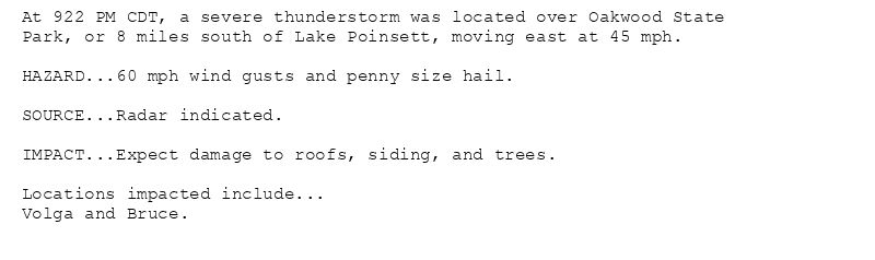 At 922 PM CDT, a severe thunderstorm was located over Oakwood State
Park, or 8 miles south of Lake Poinsett, moving east at 45 mph.

HAZARD...60 mph wind gusts and penny size hail.

SOURCE...Radar indicated.

IMPACT...Expect damage to roofs, siding, and trees.

Locations impacted include...
Volga and Bruce.