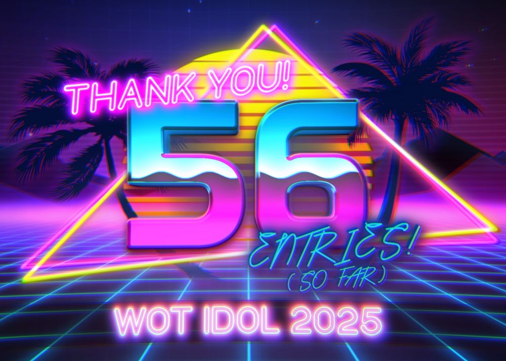 Retro image showing neon words that say "THANK YOU! 56 Entries (so far)! WoT Idol 2025"