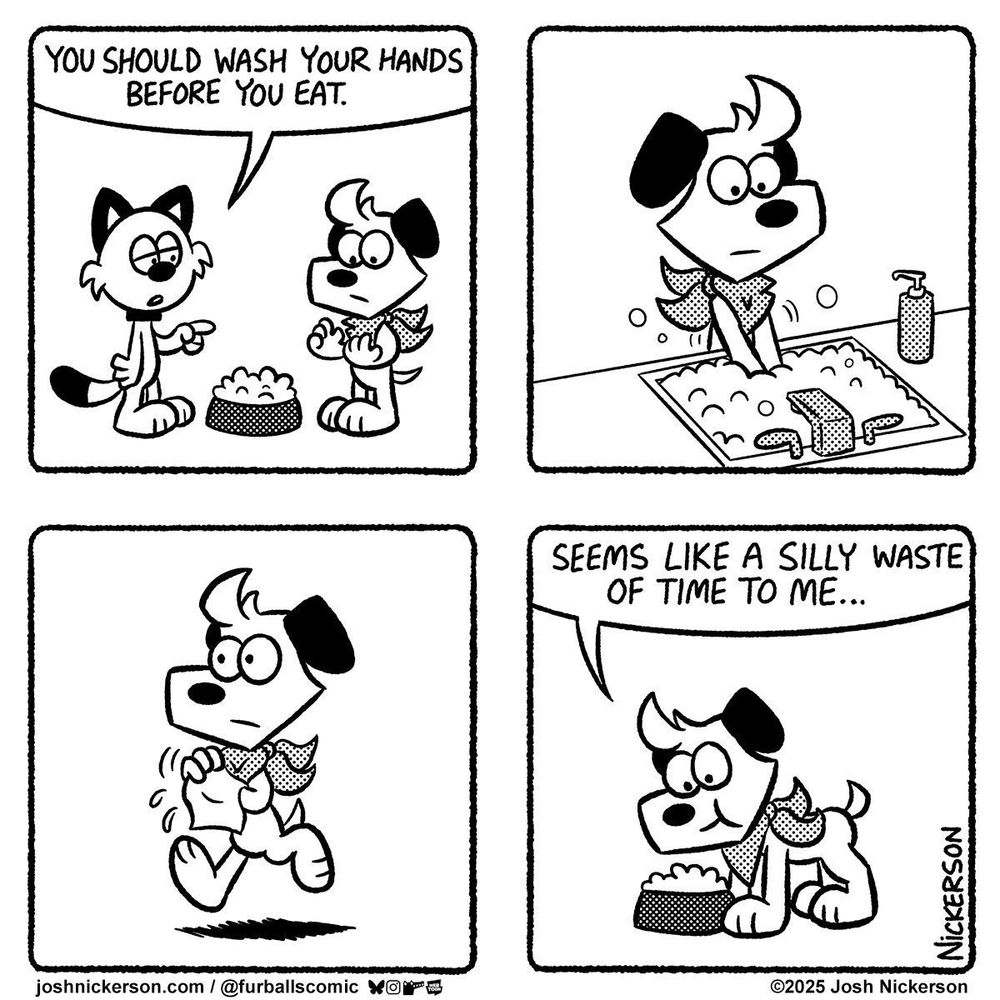 Panel 1 - Red is talking to Blue, who is getting ready to eat his dinner
Red: "You should wash your hands before you eat."

Panel 2 - Blue washes his hands at the sink

Panel 3 - Blue dries his hands with a towel

Panel 4 - Blue is back at his dog bowl, with his feet and hands on the ground as he eats
Blue: "Seems like a silly waste of time to me..."