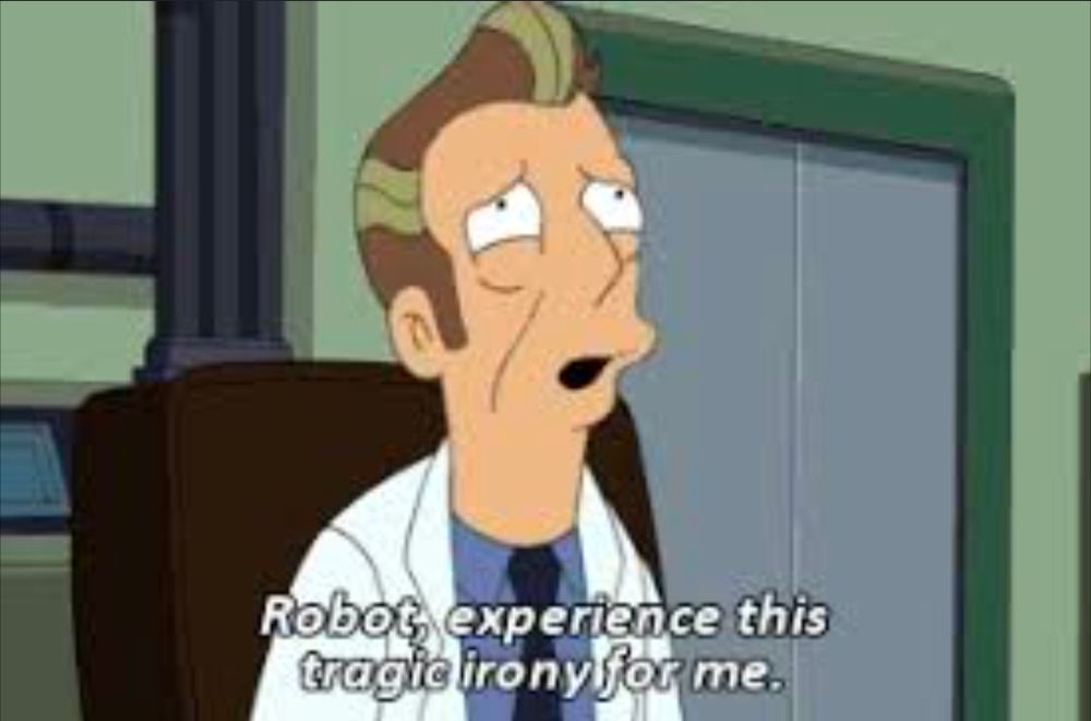 Robot experience this tragic irony for me 