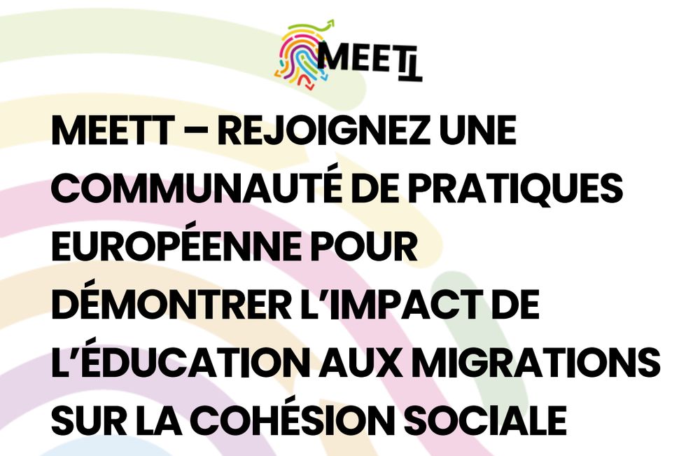 Design coloré où on peut lire MEETT Rejoignez une communauté de pratiques européenne pour démontrer l'impact de l'éducation aux migrations sr la cohésion sociale