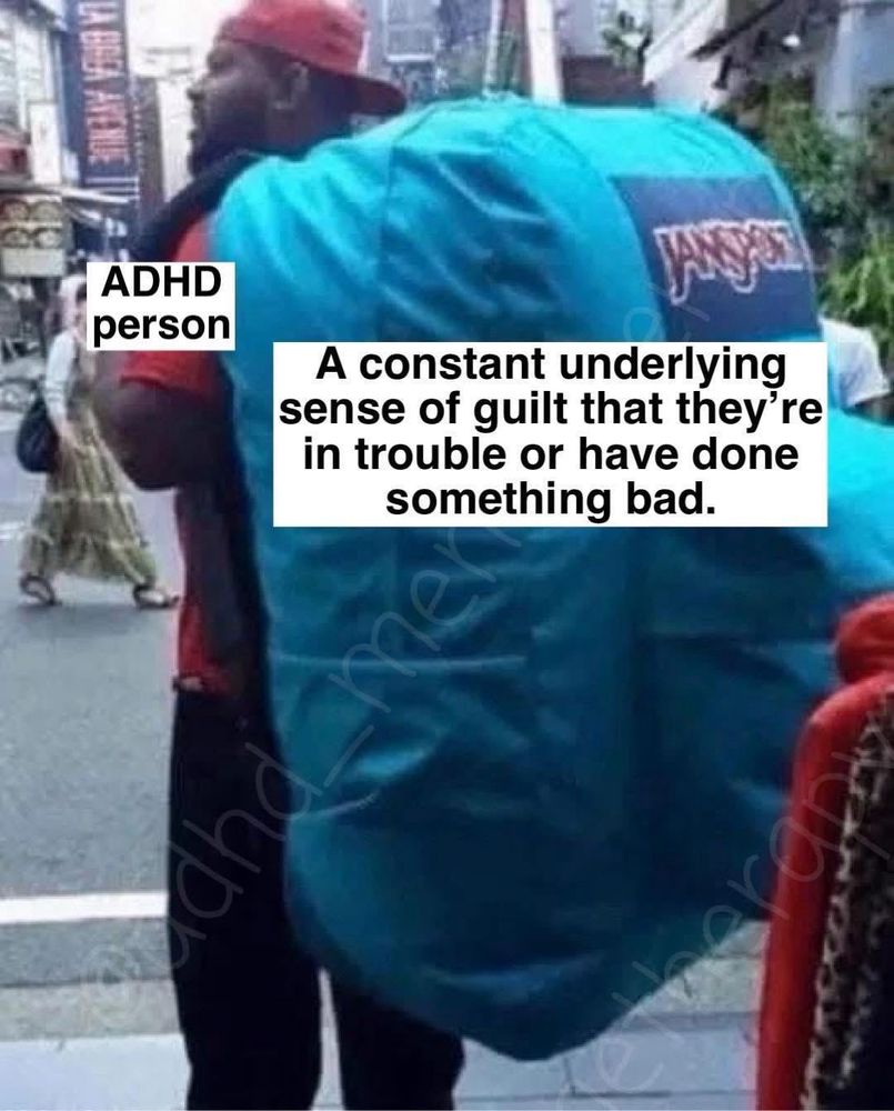 ADHD person with giant backpack labelled “a constant underlying sense of guilt that their in trouble or have done something bad”