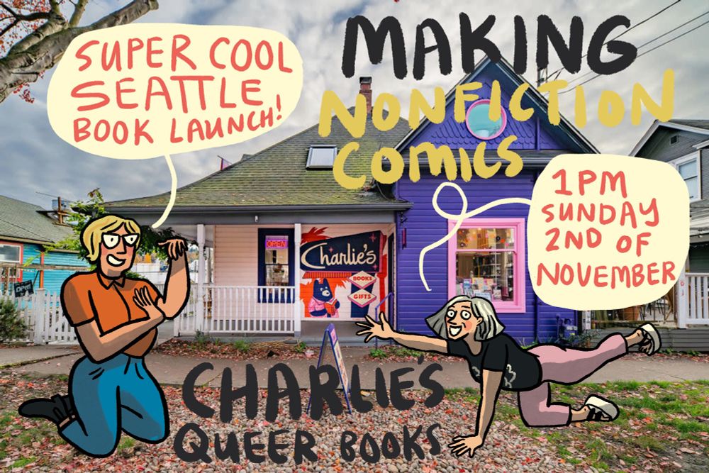 Cartoon figures of Eleri Harris and Shay Mirk in front of a photo of Charlie’s Queer Books, a store in Seattle with the words “Super Cool Seattle Book Launch” and “1pm Sunday 2nd of November” and “Making Nonfiction Comics”. 