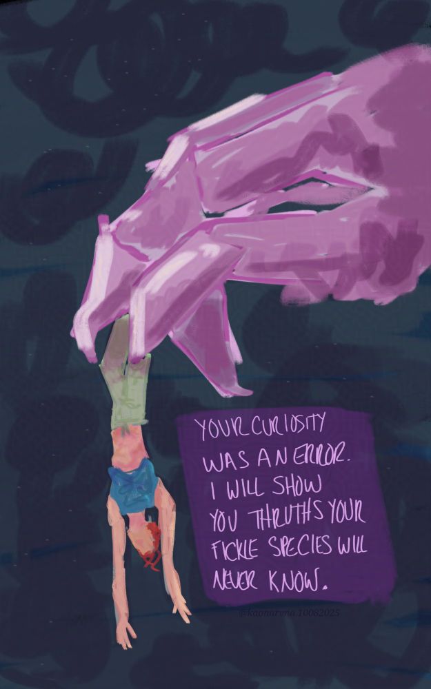 A brightly coloured, messy digital artwork with large visible brush strokes. A large purple-grey hand (artist is colourblind; forgive me) dangles a human figure by their ankles in a pinch grip. The human is limp. A block of text reads: "Your curiosity was an error. I will show you truths your fickle species will never know."
