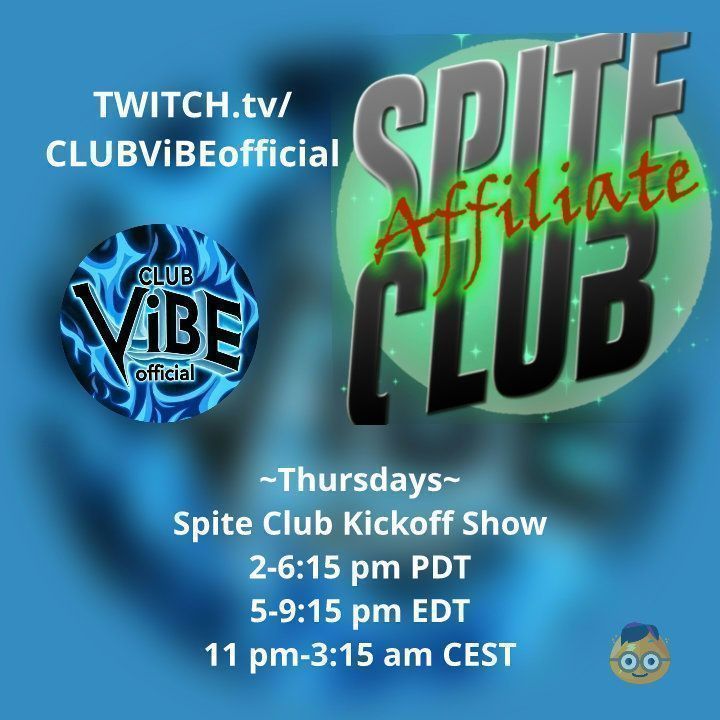 TWITCH.tv/CLUBVIBEofficial
CLUB VIBE official
SPITE Affiliate CLUB
~Thursdays~ Spite Club Kickoff Show 2-6:15 pm PDT 5-9:15 pm EDT 11 pm-3:15 am CEST
