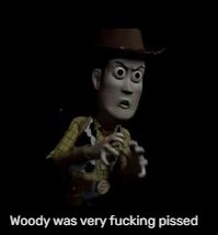 Woody was very fucking pissed