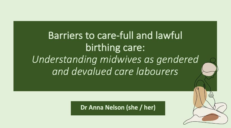 The image shows a green title slide from a powerpoint presentation reading: "Barriers to care-full and lawful birthing care: understanding midwives as gendered and devalued care labourers" 