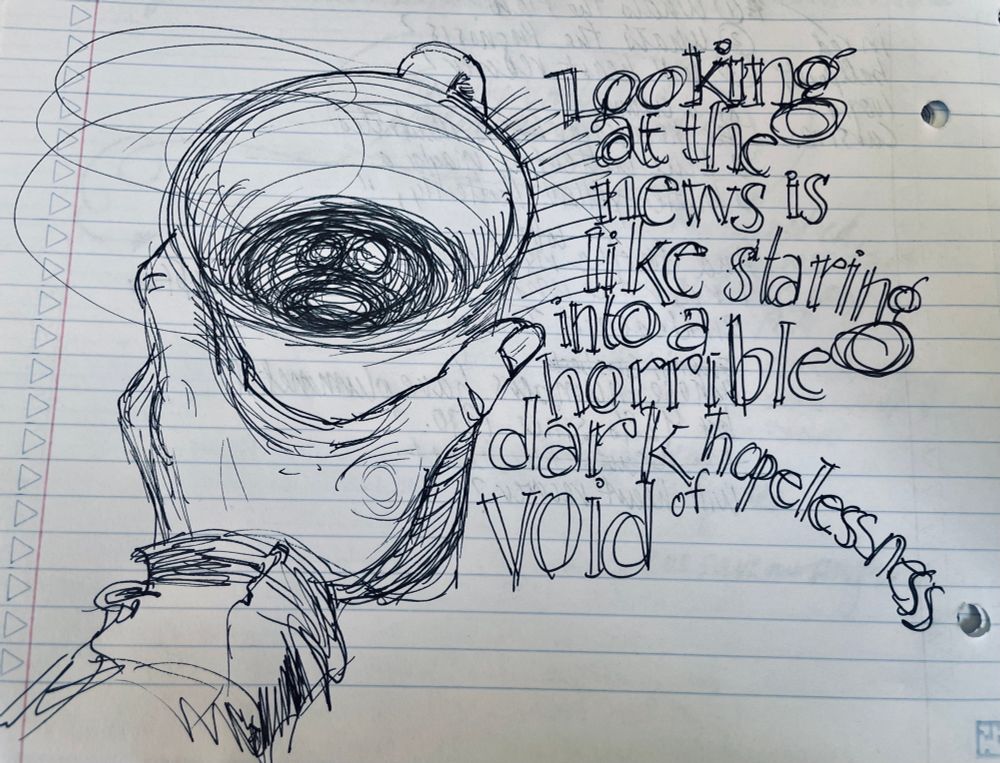 Drawing in notebook of hand on coffee mug, with words “looking at the news is like staring into a horrible dark void of hopelessness.”