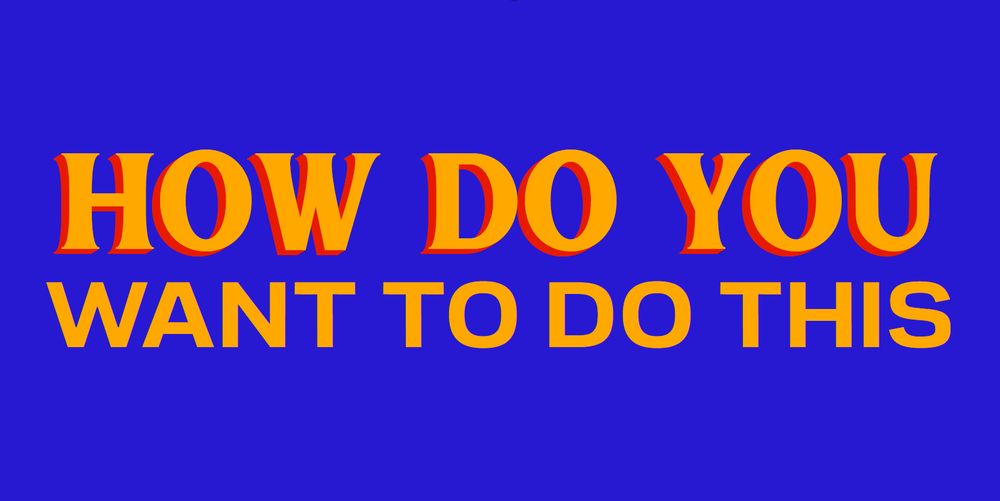 In red and orange font against a blue background, the words HOW DO YOU WANT TO DO THIS
