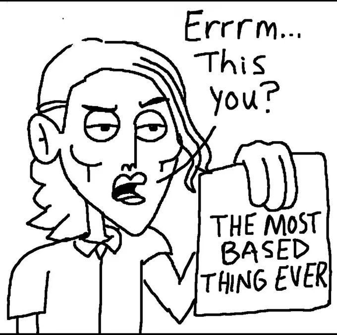 Person with a disapproving look on their face, stating "Errrm... This you?" while holding up a piece of paper that says "THE MOST BASED THING EVER" on it