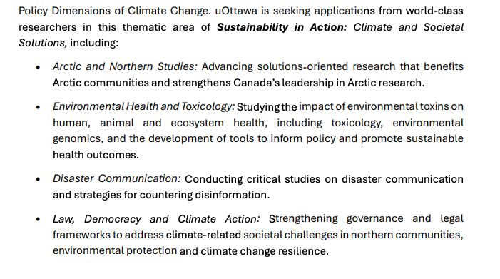  uOttawa is seeking applications from world-class
researchers in this thematic area of Sustainability in Action: Climate and Societal
Solutions, including:
• Arctic and Northern Studies: Advancing solutions-oriented research that benefits
Arctic communities and strengthens Canada’s leadership in Arctic research.
• Environmental Health and Toxicology: Studying the impact of environmental toxins on
human, animal and ecosystem health, including toxicology, environmental
genomics, and the development of tools to inform policy and promote sustainable
health outcomes.
• Disaster Communication: Conducting critical studies on disaster communication
and strategies for countering disinformation.
• Law, Democracy and Climate Action: Strengthening governance and legal
frameworks to address climate-related societal challenges in northern communities,
environmental protection and climate change resilience.