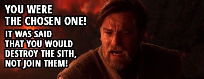 A screenshot of Ewan McGregor as Obi Wan Kenobi in Star Wars Revenge of the Sith with the text "You were the chosen one! It was said that you would destroy the Sith, not join them!"