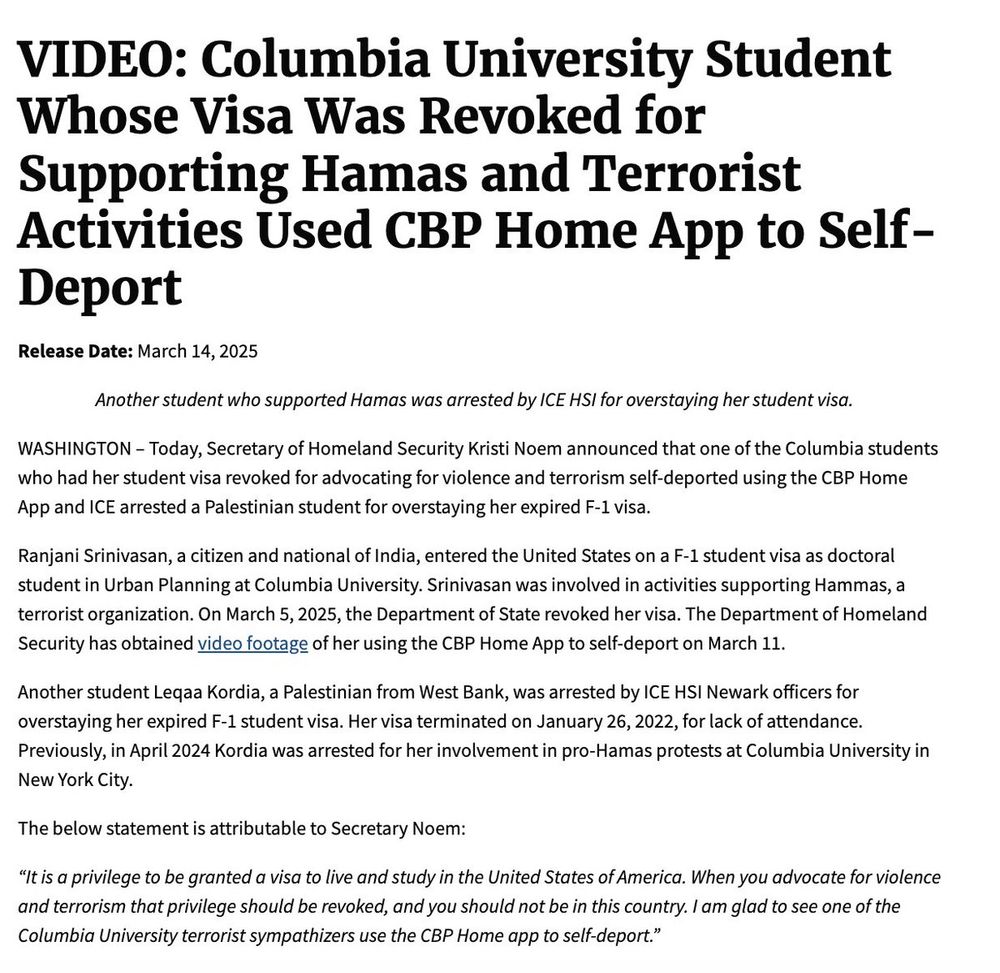 DHS announcement that one Columbia student from India "had her visa revoked" and "self-deported" & that ICE arrested another Palestinian student who participated in protests + overstayed her visa.

Alleges both supported Hamas or terrorism, without evidence.