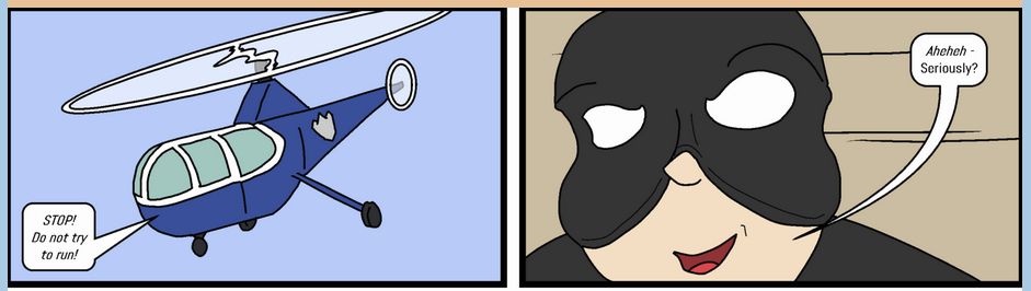 Two comic panels. The first shoes a police helicopter with a speech bubble saying "Stop! Do not try to run!" The second shows a closeup of a super villain laughing and saying "Seriously?"