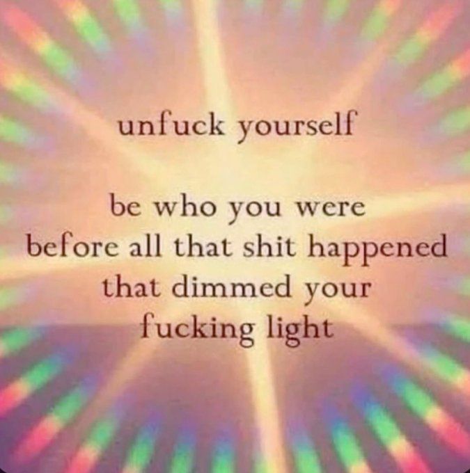 there is a star with a rainbow halo of shimmering light
text: "unfuck yourself. be who you were before all that shit happened that dimmed your fucking light." 