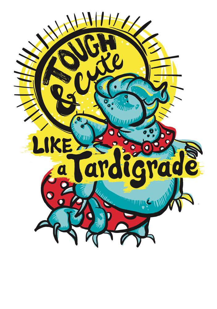 Illustration of a water bear or tardigrade wearing a bikini with text overlaid that says “tough and cute, like a tardigrade.”
