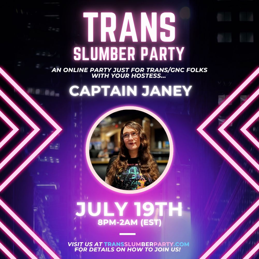 An ad for tomorrow's TransSlumberParty with a purple background and pink stripes, featuring little images representing the hostess. Text: TRANS SLUMBER PARTY JULY 19TH, 2025 8PM-2AM EST AN ONLINE PARTY JUST FOR TRANS/GNC FOLKS WITH YOUR HOSTESS... CAPTAIN JANEY TRANSSLUMBERPARTY.COM