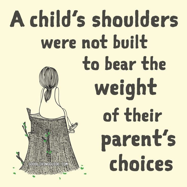A child's shoulders were not built to bear the weight of their parent's choices