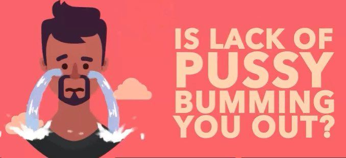 A screencap from a porn ad which says: "IS LACK OF PUSSY BUMMING YOU OUT?"