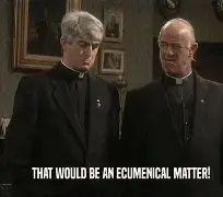 Two actors portraying priests, including the eponymous priest, in the comedy TV series 'Father Ted' saying "That would be an Ecumenical matter!"