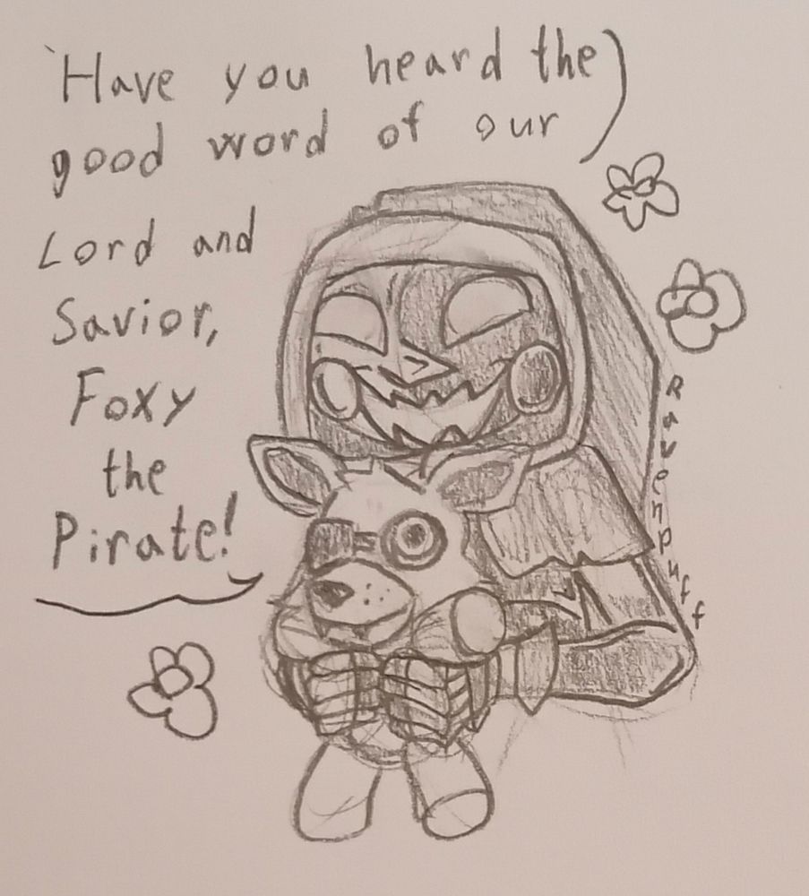 Pencil sketch on, photographed by phone.

Jack from TSAMS on YouTube, holding a Foxy plush in his hands as he excitedly is saying "Have you heard the good word of our Lord and Savior, Foxy the Pirate!" 