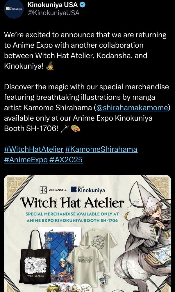 We’re excited to announce that we are returning to Anime Expo with another collaboration between Witch Hat Atelier, Kodansha, and Kinokuniya! 🧙‍♀️

Discover the magic with our special merchandise featuring breathtaking illustrations by manga artist Kamome Shirahama (@shirahamakamome) available only at our Anime Expo Kinokuniya Booth SH-1706! 🪄🎨
