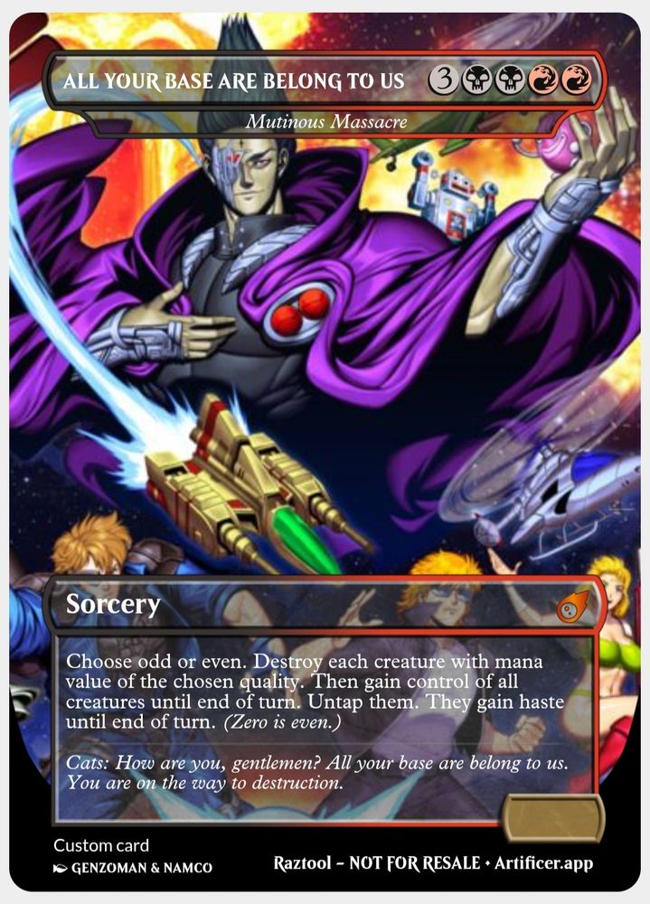 A fan proxy of Mtg Edge of Eternities card Mutinous Massacre reskinned with art by genzoman of namco properties. The primary featured one is Cats from the game Zero Wing. An old version of the Arificer app was used (one that doesn't use ai) so power/toughness was unable to be removed.