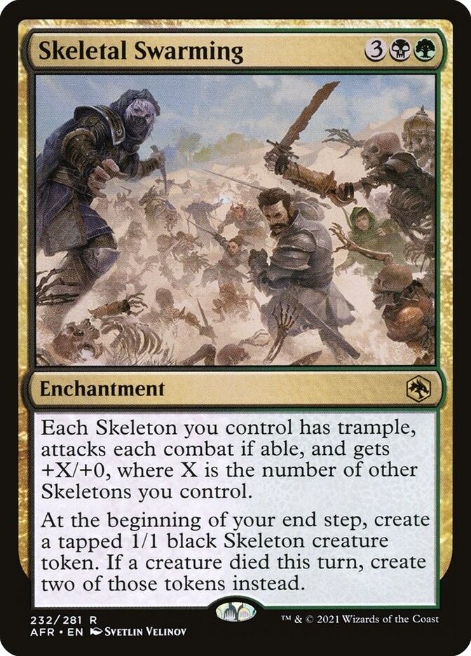 Mtg card:
Skeletal Swarming
{3}{B}{G}
Enchantment

Each Skeleton you control has trample, attacks each combat if able, and gets +X/+0, where X is the number of other Skeletons you control.

At the beginning of your end step, create a tapped 1/1 black Skeleton creature token. If a creature died this turn, create two of those tokens instead.

Illustrated by Svetlin Velinov