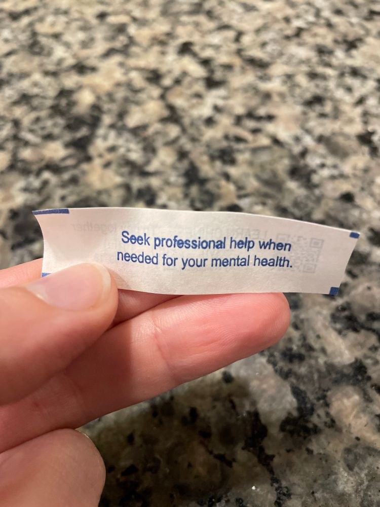 Fortune cookie fortune that says,”Seek professional help when needed for your mental health.”