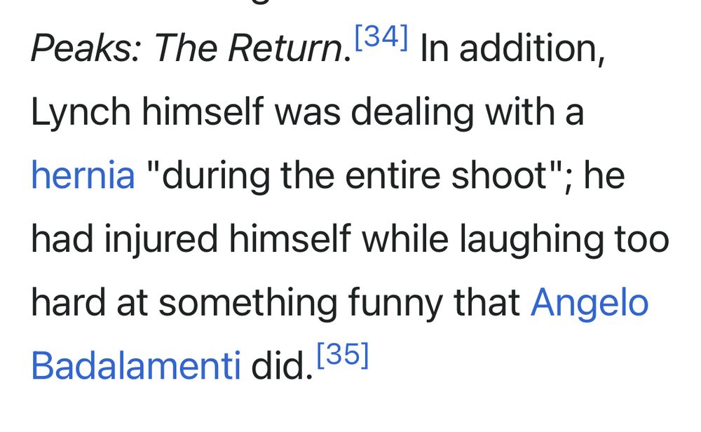 In addition, Lynch himself was dealing with a hernia "during the entire shoot"; he had injured himself while laughing too hard at something funny that Angelo Badalamenti did.