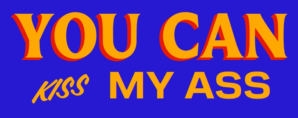 "YOU CAN KISS MY ASS" in the style of the Zohran Mamdani campaign logo. All these are quoted from '90s car dealership parody advertisement "Big Bill Hell's"