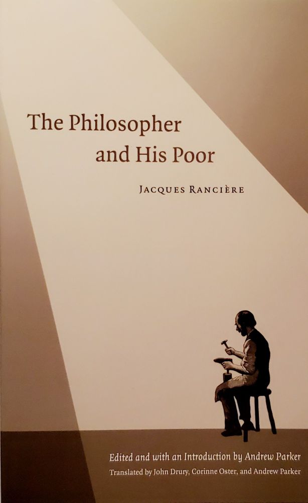 Cover of a book: "The Philosopher and his Poor" by Jacques Rancière. Edited and with an Introduction by Andrew Parker. Translated by John Drury, Carrie Oster, and Andrew Parker.