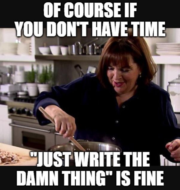 A meme of Ina Garten cooking. The text says: "Of course if you don't have time, 'just write the damn thing' is fine"