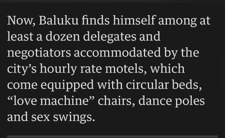 Now, Baluku finds himself among at least a dozen delegates and negotiators accommodated by the city's hourly rate motels, which come equipped with circular beds,
"love machine" chairs, dance poles and sex swings.