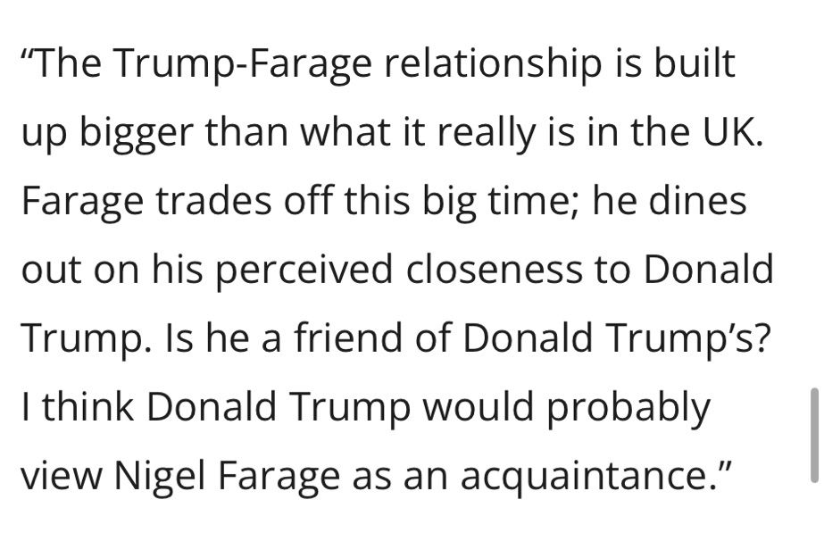 "The Trump-Farage relationship is built up bigger than what it really is in the UK.
Farage trades off this big time; he dines out on his perceived closeness to Donald Trump. Is he a friend of Donald Trump's?
I think Donald Trump would probably view Nigel Farage as an acquaintance."