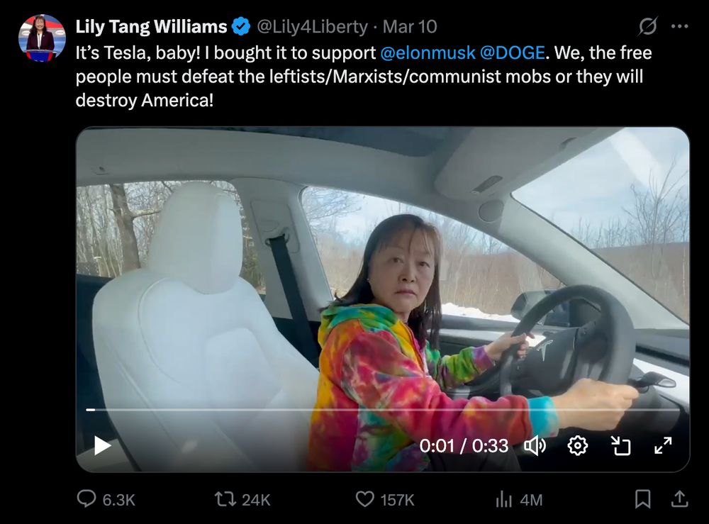 Screenshot of Lily Tang Williams’ X post on March 10, 2025, that shows her sitting in the driver’s seat of her Tesla: “It’s Tesla, baby! I bought it to support ⁦@elonmusk⁩ ⁦@DOGE⁩. We, the free people must defeat the leftists/Marxists/communist mobs or they will destroy America!”