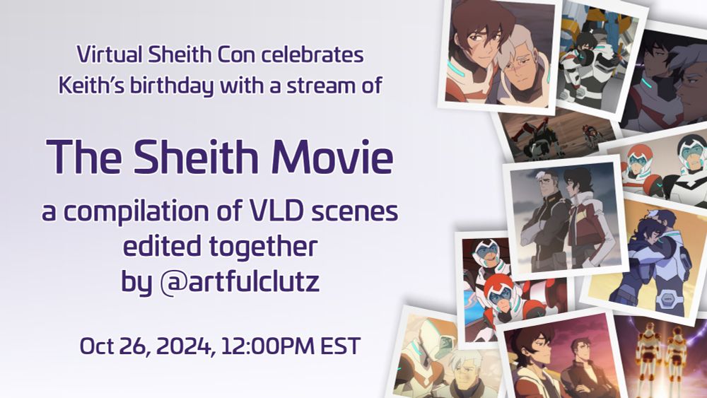 Virtual Sheith Con celebrates Keith's birthday with a stream of the Sheith movie, a compilation of VLD scenes edited together by artfulclutz on Oct 26, 2024, at 12:00PM EST.