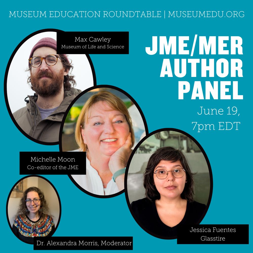 JME/MER Author Panel: June 19, 7pm EDT 
Moderated by MER President, Dr. Alexandra Morris. Panelists include: 
Max Cawley, Museum of Life and Science
Jessica Fuentes, Glasstire
Michelle Moon, Co-editor of the JME, Saltworks Interpretive Consulting
