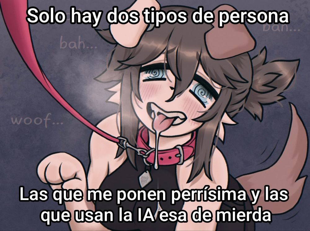 Meme de una chica-perro con cara de excitación, atada con una correa.
Top Text: "Solo hay dos tipos de persona"
Bottom Text: "Las que me ponen perrísima y las que usan la IA esa de mierda"
