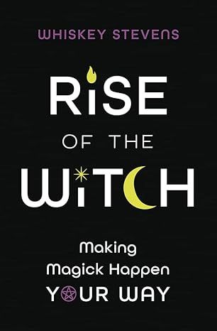 Book cover for Rise of the Witch: Making Magick Happen Your Way, by Whiskey Stevens.