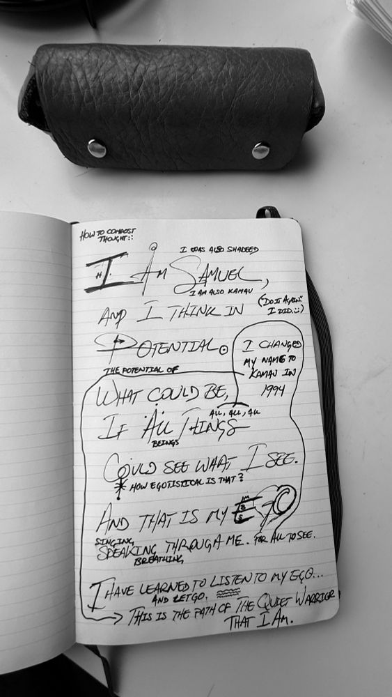 Across the lined paper, bold script declares: “I Am Samuel.” Below it, a quieter echo adds, “I am also Kamau.” The text loops between clarity and crescendo, marking the thought terrain of a being aware of his own naming and renaming—of a self in transit through time. The name-change annotation: “I changed my name to Kamau in 1994,” boxed like a reclaimed rite. A playful aside drifts in parentheses, “(Did it again, I did…)” hinting at recursion and rebirth.

The page then breathes into the concept of potential—specifically, the potential of “What could be, if all things (beings) could see what I see.” The voice questions itself midstream, challenging the ego: “How egotistical is that?” A visual arrow leads to the word “EGO,” drawn boldly, part dragon tail, part signature, wrapping into a statement of release.

There is vulnerability here. The ego is not scorned, but heard, sung, spoken through. It is not a tyrant, but a witness. “And that is my ego… singing, speaking, breathing through me. For all to see.”

The final affirmation folds in like a haiku at the bottom of the page:
“I have learned to listen to my ego… and let go.”
A calm line follows:
“This is the path of the Quiet Warrior that I Am.”

This handwritten page, composed with both force and forgiveness, reflects a soul at a stillpoint—reconciling Samuel’s birth with Kamau’s becoming. In context with Sinners, this page feels like Sammie Moore’s ghost journal. If Sammie had made it past the last reel, if he had outlived the blood-hunger of the vampires and inherited his own quiet dawn, this is the kind of page he would’ve left behind. A spiritual map. A log of ego heard and freed. A path carved through silence.

The image is not static. It breathes. This page isn’t a note-to-self—it is a note-to-source. A composition in potential.