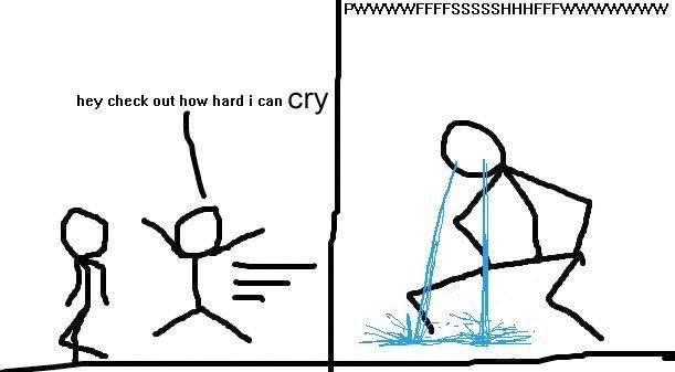 a stick figure comic where one approaches another saying, 'hey check out how hard i can cry.' the next panel shows the stick figure crying so hard their tears hit the ground like a power washer.
