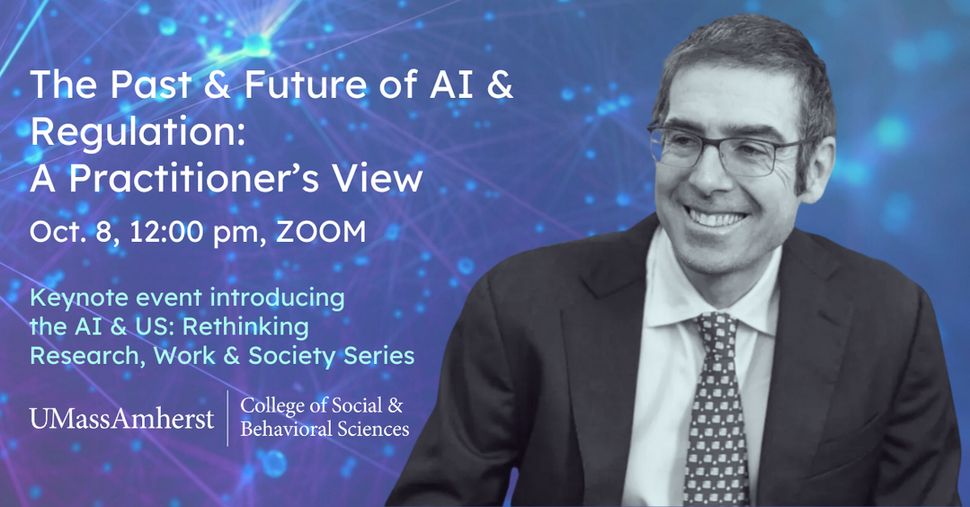The Past & Future of AI & Regulation: A Practitioner's View, Oct. 8, 12pm, ZOOM. Keynote event introducing the AI & US: Rethinking Research, Work, and Society Series. UMassAmherst College of Social and Behavioral Sciences. 