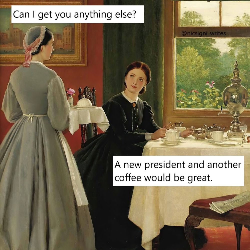 Painting of a woman at a table looking at another woman who is holding a serving tray. My caption “can I get you anything else?” “A new president and another coffee would be great.”