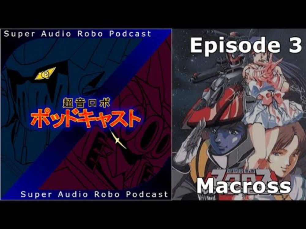 Super Audio Robo Podcast Z - Episode 3: Macross (Overview)