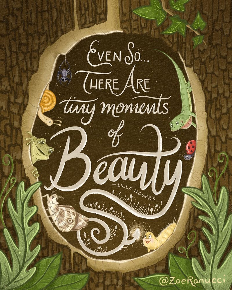 Tiny woodland creatures illustration by Zoe Ranucci of a quote by @lillarogers "Even so... There Are Tiny Moments of Beauty" for the quarterly @makeartthatsells challenge.