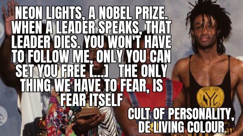 Un montaje chusco, con la foto de grupo Living Colour y unas líneas de una de ses canciones.

Dice:
"Neon lights, a Nobel prize
When a leader speaks, that leader dies
You won't have to follow me
Only you can set you free [...] The only thing we have to fear is fear itself. 
Cult of Personality, de Living Colour".