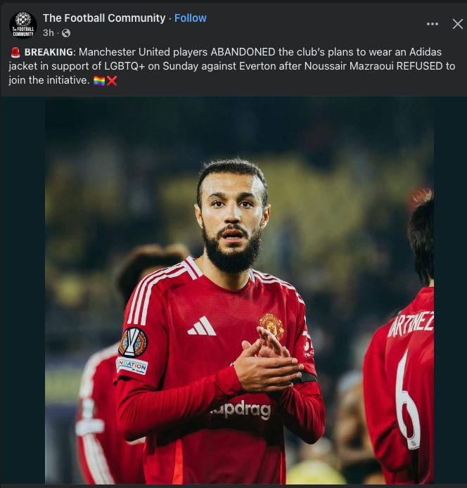 News article from The Football Community that reads : 𝗕𝗥𝗘𝗔𝗞𝗜𝗡𝗚: Manchester United players ABANDONED the club’s plans to wear an Adidas jacket in support of LGBTQ+ on Sunday against Everton after Noussair Mazraoui REFUSED to join the initiative .. Contains a picture of their new player Noussair Mazraoui 