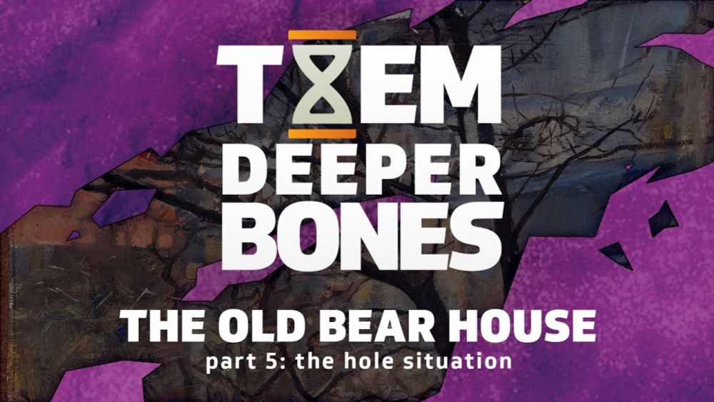 🎲 Actual Play 🎲 The Old Bear House, part 5: The Hole Situation (Them Deeper Bones)